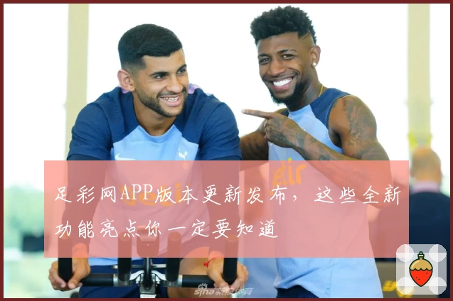 足彩网APP版本更新发布,这些全新功能亮点你一定要知道