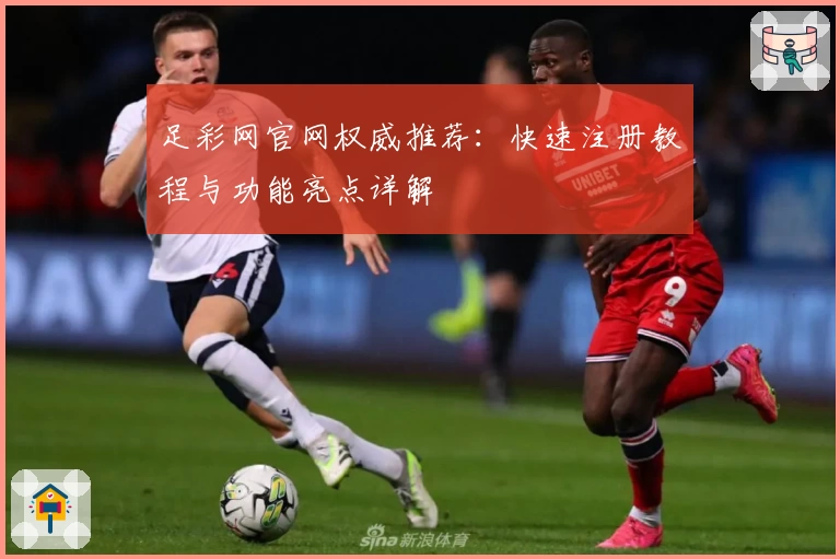 足彩网官网权威推荐：快速注册教程与功能亮点详解