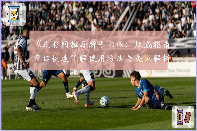 《足彩网推荐新手必读：权威指南带你快速了解使用方法与亮点解析》