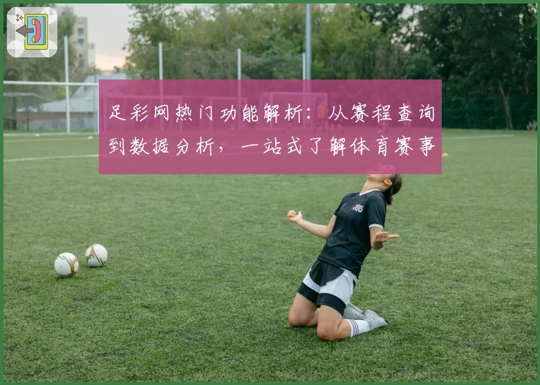足彩网热门功能解析：从赛程查询到数据分析，一站式了解体育赛事新体验