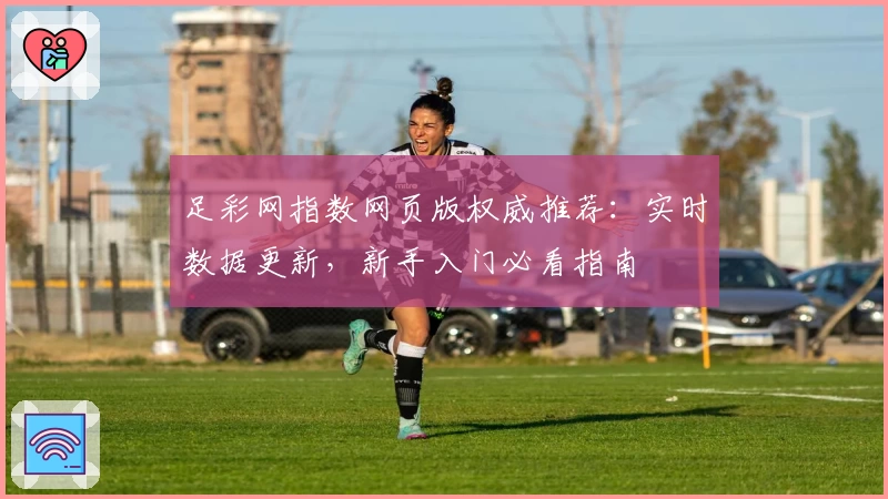 足彩网指数网页版权威推荐:实时数据更新,新手入门必看指南