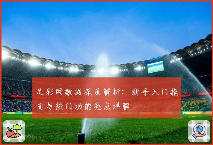 足彩网数据深度解析：新手入门指南与热门功能亮点详解