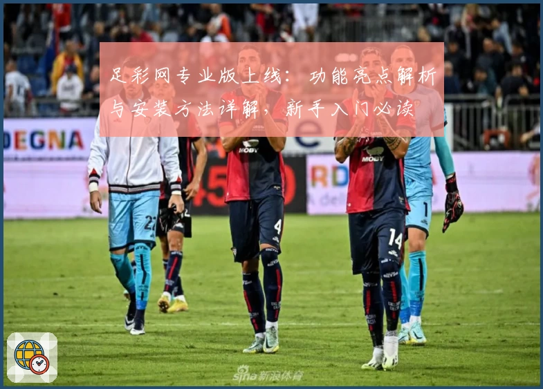足彩网专业版上线:功能亮点解析与安装方法详解,新手入门必读